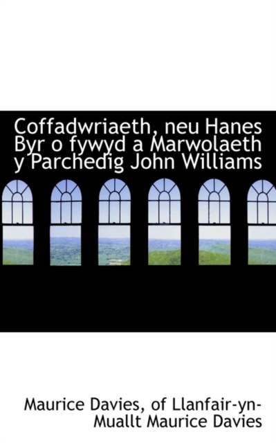 Coffadwriaeth, Neu Hanes Byr O Fywyd a Marwolaeth y Parchedig John Williams, Paperback / softback Book