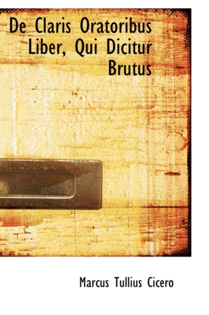 de Claris Oratoribus Liber, Qui Dicitur Brutus, Paperback / softback Book