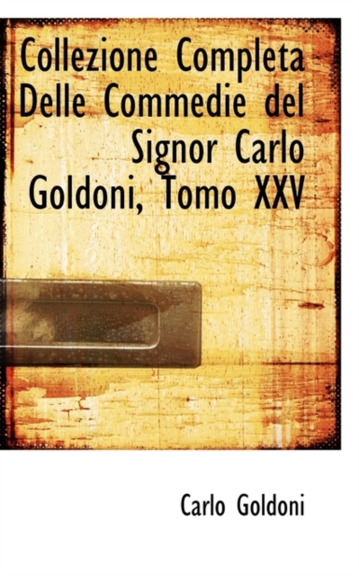 Collezione Completa Delle Commedie del Signor Carlo Goldoni, Tomo XXV, Paperback / softback Book