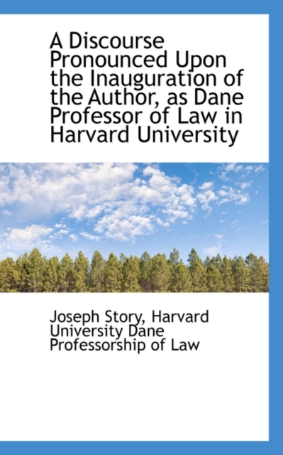 A Discourse Pronounced Upon the Inauguration of the Author, as Dane Professor of Law in Harvard University, Paperback / softback Book