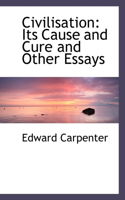 Civilisation : Its Cause and Cure and Other Essays, Paperback / softback Book