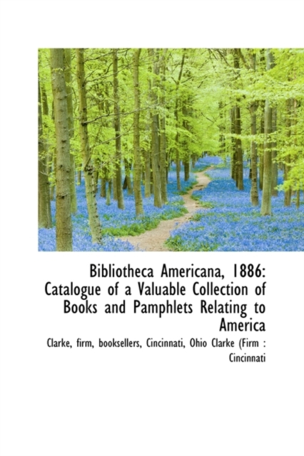 Bibliotheca Americana, 1886 : Catalogue of a Valuable Collection of Books and Pamphlets Relating to a, Hardback Book