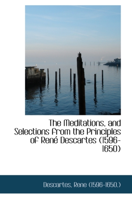 The Meditations, and Selections from the Principles of Ren Descartes (1596-1650), Hardback Book