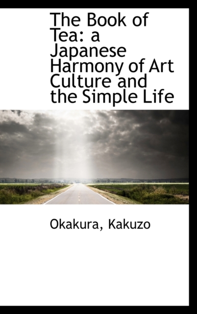 The Book of Tea : A Japanese Harmony of Art Culture and the Simple Life, Hardback Book