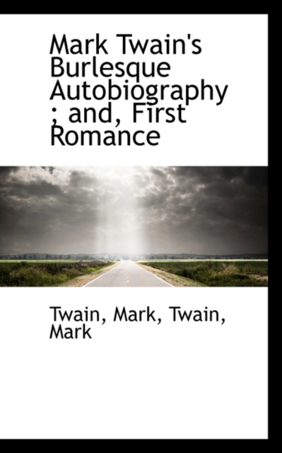 Mark Twain's Burlesque Autobiography : First Romance, Paperback Book