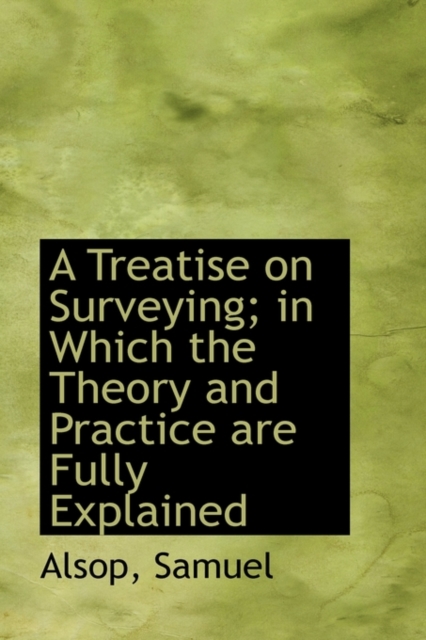 A Treatise on Surveying in Which the Theory and Practice Are Fully Explained, Paperback / softback Book