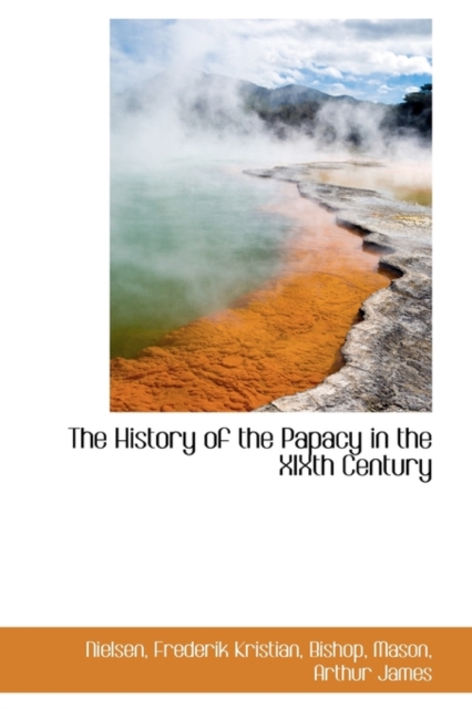 The History of the Papacy in the Xixth Century, Hardback Book