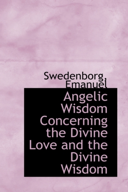 Angelic Wisdom Concerning the Divine Love and the Divine Wisdom, Hardback Book