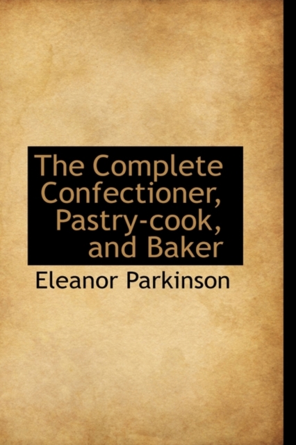 The Complete Confectioner, Pastry-Cook, and Baker, Hardback Book