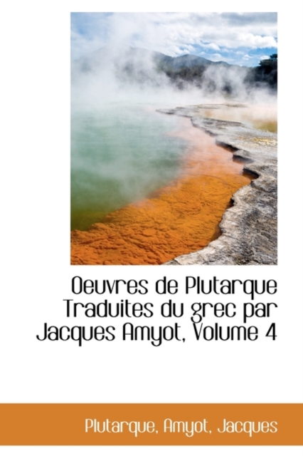 Oeuvres de Plutarque Traduites Du Grec Par Jacques Amyot, Volume 4, Hardback Book