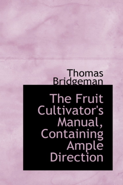 The Fruit Cultivator's Manual, Containing Ample Direction, Hardback Book
