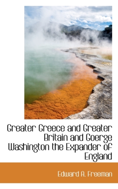 Greater Greece and Greater Britain and Goerge Washington the Expander of England, Paperback / softback Book