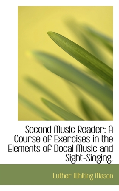 Second Music Reader : A Course of Exercises in the Elements of Docal Music and Sight-Singing., Paperback / softback Book