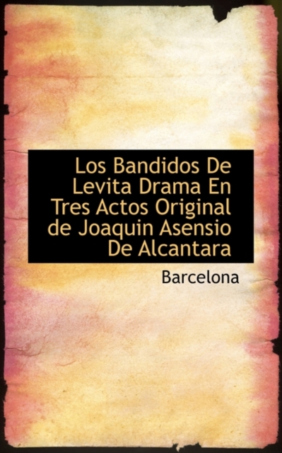 Los Bandidos de Levita Drama En Tres Actos Original de Joaquin Asensio de Alcantara, Paperback / softback Book