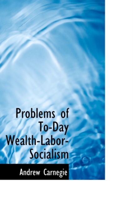 Problems of To-Day Wealth-Labor-Socialism, Paperback / softback Book