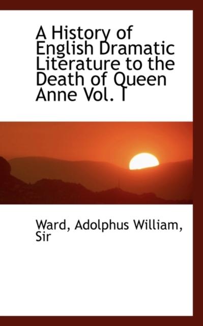 A History of English Dramatic Literature to the Death of Queen Anne Vol. I, Paperback / softback Book