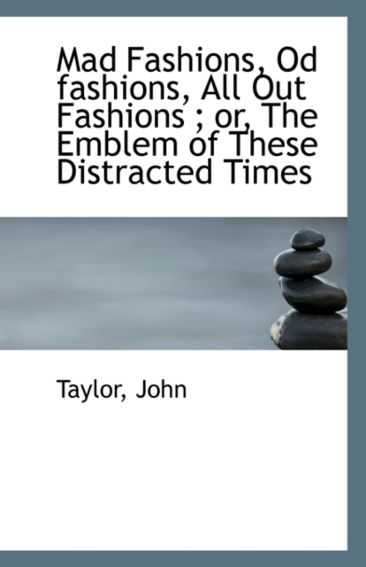 Mad Fashions, Od Fashions, All Out Fashions; Or, the Emblem of These Distracted Times, Paperback / softback Book