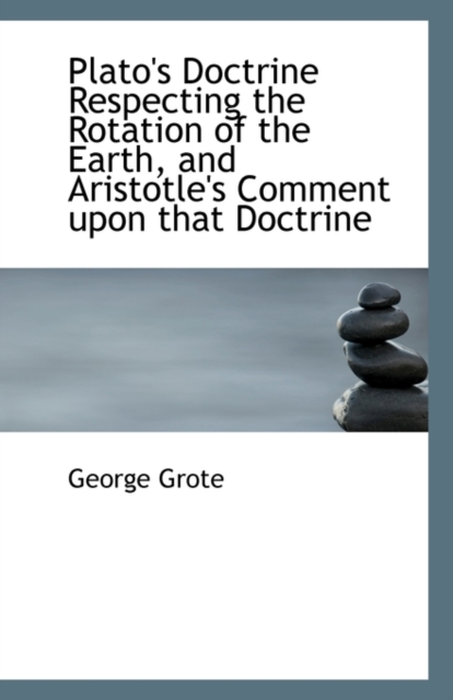 Plato's Doctrine Respecting the Rotation of the Earth, and Aristotle's Comment Upon That Doctrine, Paperback / softback Book