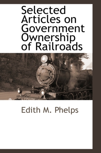 Selected Articles on Government Ownership of Railroads, Hardback Book