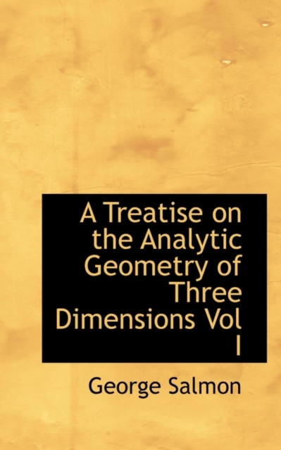 A Treatise on the Analytic Geometry of Three Dimensions Vol I, Paperback / softback Book