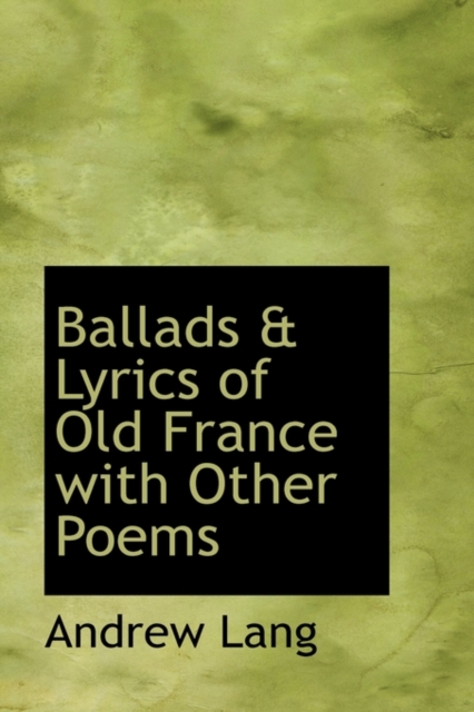 Ballads & Lyrics of Old France with Other Poems, Paperback / softback Book