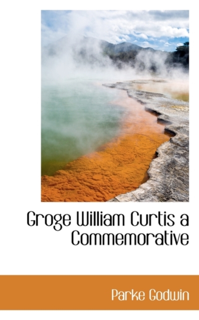 Groge William Curtis a Commemorative, Paperback / softback Book