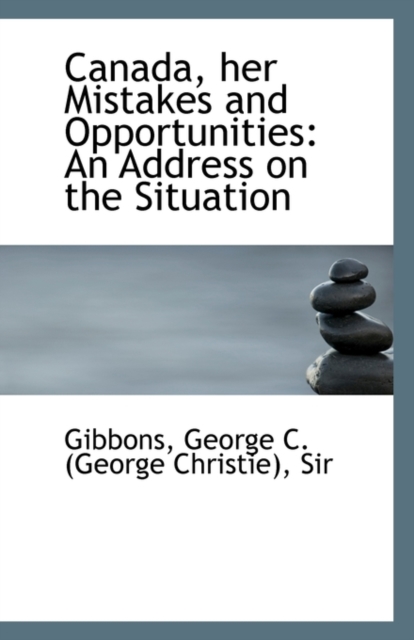 Canada, Her Mistakes and Opportunities : An Address on the Situation, Paperback / softback Book