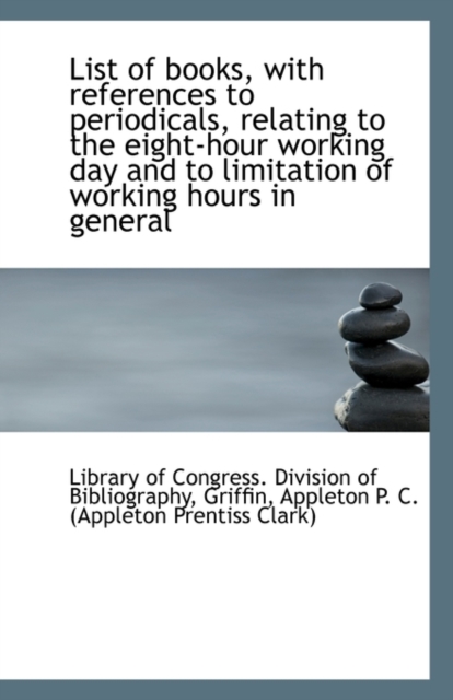 List of Books, with References to Periodicals, Relating to the Eight-Hour Working Day and to Limitat, Paperback / softback Book