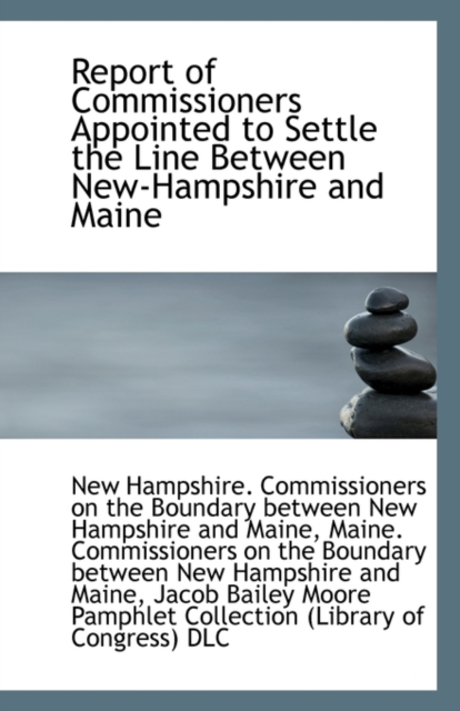 Report of Commissioners Appointed to Settle the Line Between New-Hampshire and Maine, Paperback / softback Book