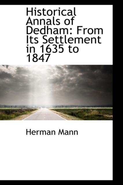 Historical Annals of Dedham : From Its Settlement in 1635 to 1847, Hardback Book