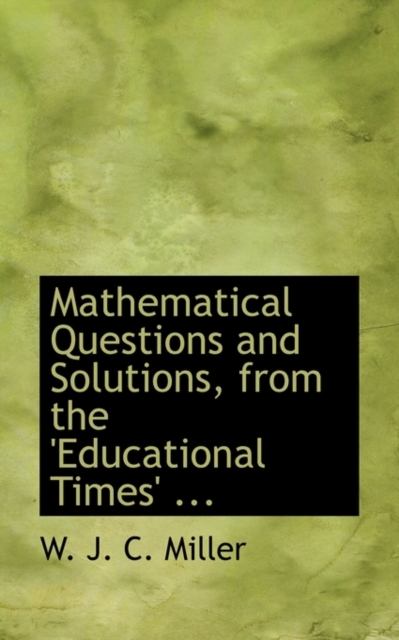 Mathematical Questions and Solutions, from the 'Educational Times' ..., Hardback Book