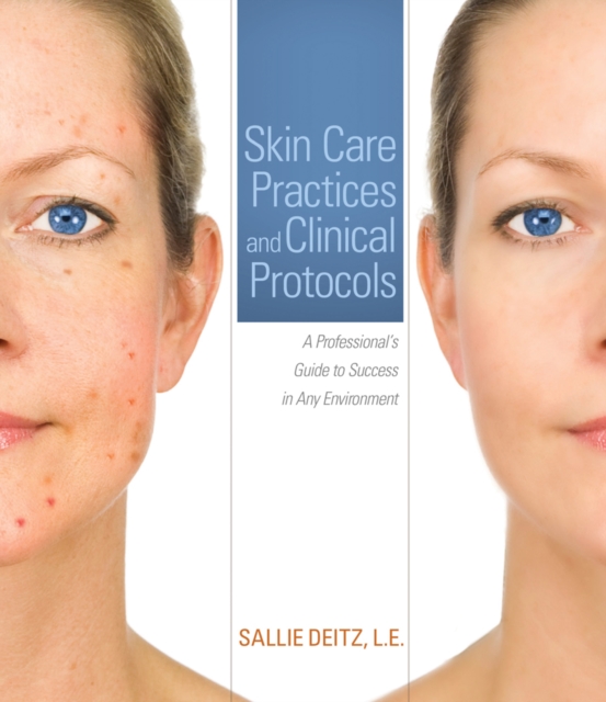 Skin Care Practices and Clinical Protocols : A Professional?s Guide to Success in Any Environment, Paperback / softback Book
