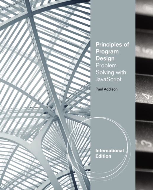 Principles of Program Design : Problem-Solving with JavaScript, International Edition, Paperback / softback Book