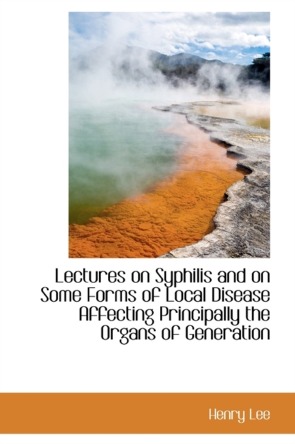 Lectures on Syphilis and on Some Forms of Local Disease Affecting Principally the Organs of Generati, Paperback / softback Book