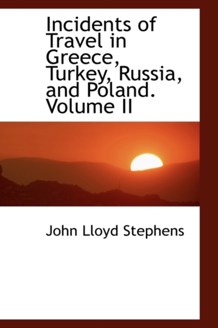 Incidents of Travel in Greece, Turkey, Russia, and Poland. Volume II, Hardback Book