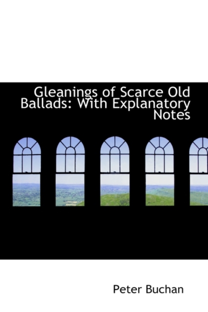 Gleanings of Scarce Old Ballads : With Explanatory Notes, Paperback / softback Book