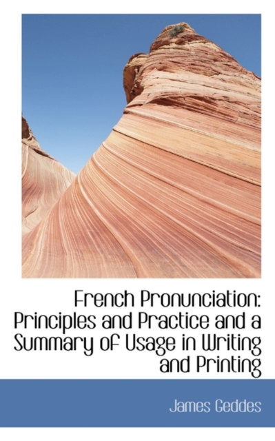 French Pronunciation : Principles and Practice and a Summary of Usage in Writing and Printing, Paperback / softback Book