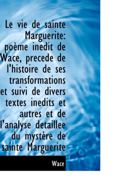 Le Vie de Sainte Marguerite : Po Me in Dit de Wace, PR C D de L'Histoire de Ses Transformations Et S, Hardback Book