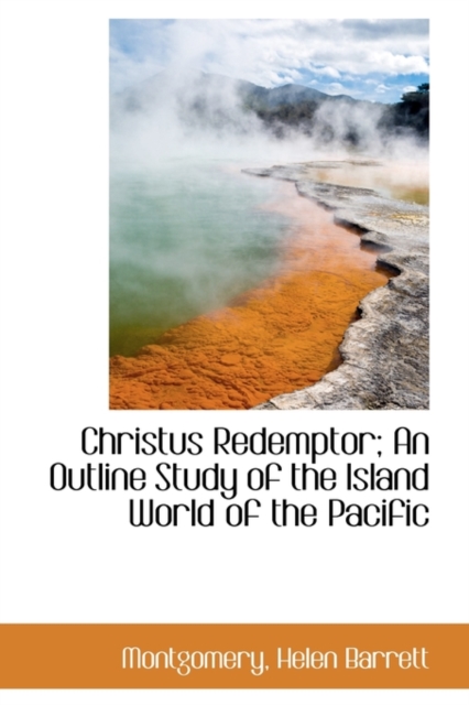 Christus Redemptor; An Outline Study of the Island World of the Pacific ...