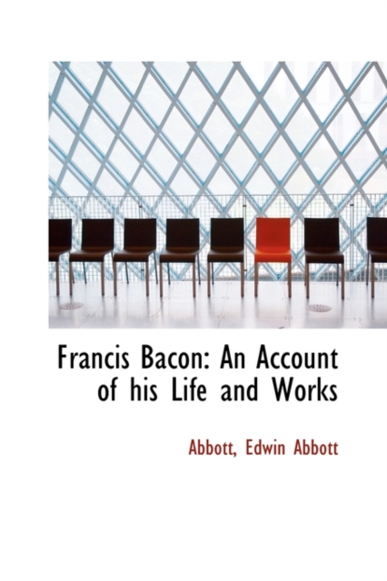Francis Bacon : An Account of His Life and Works, Paperback / softback Book