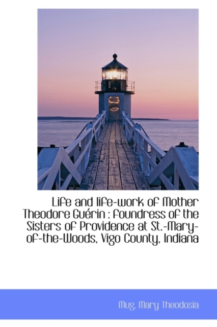 Life and Life-Work of Mother Theodore Gu Rin : Foundress of the Sisters of Providence at St.-Mary-Of, Paperback / softback Book