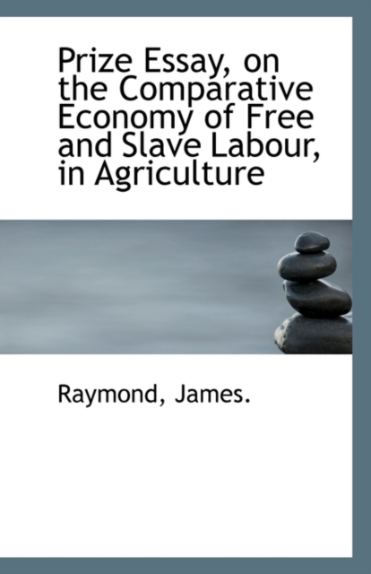 Prize Essay, on the Comparative Economy of Free and Slave Labour, in Agriculture, Paperback / softback Book