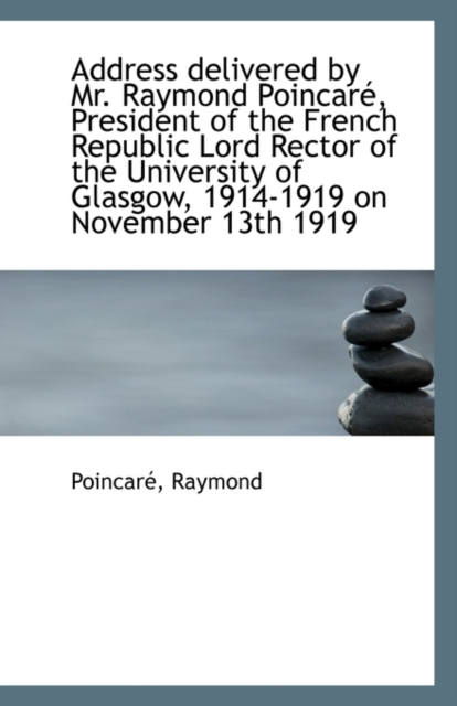 Address Delivered by Mr. Raymond Poincare, President of the French Republic Lord Rector of the Unive, Paperback / softback Book