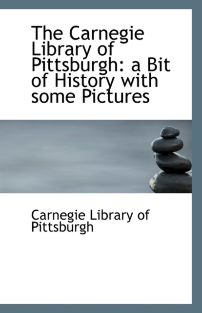 The Carnegie Library of Pittsburgh : A Bit of History with Some Pictures, Paperback / softback Book