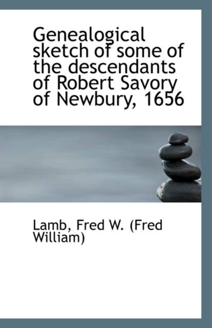Genealogical Sketch of Some of the Descendants of Robert Savory of Newbury, 1656, Paperback / softback Book