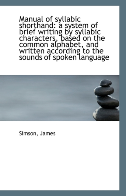 Manual of Syllabic Shorthand : A System of Brief Writing by Syllabic Characters, Based on the Common, Paperback / softback Book