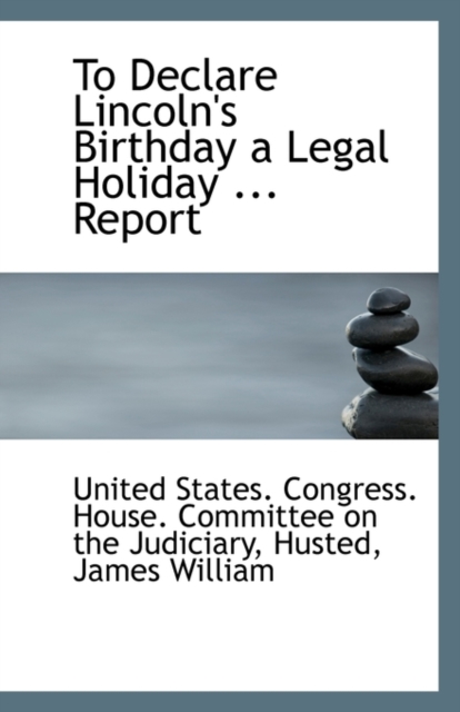 To Declare Lincoln's Birthday a Legal Holiday ... Report, Paperback / softback Book