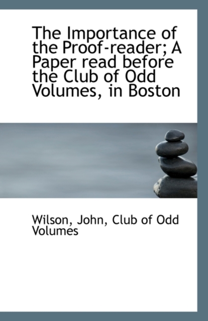 The Importance of the Proof-Reader; A Paper Read Before the Club of Odd Volumes, in Boston, Paperback / softback Book