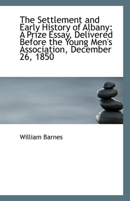 The Settlement and Early History of Albany : A Prize Essay, Delivered Before the Young Men's Associat, Paperback / softback Book