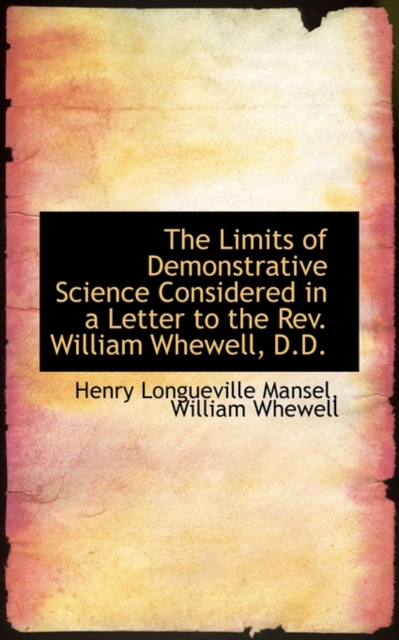 The Limits of Demonstrative Science Considered in a Letter to the REV. William Whewell, D.D., Paperback / softback Book